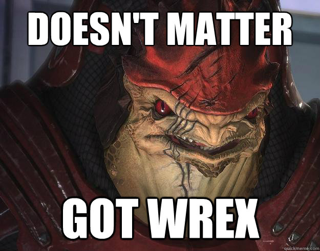 Doesn't matter Got Wrex - Doesn't matter Got Wrex  Wrex