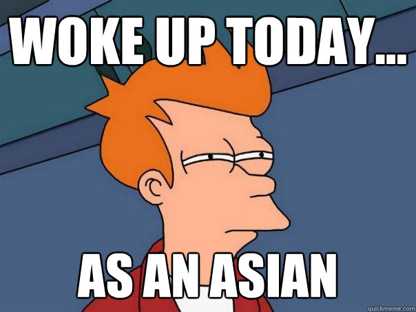 Woke up today... as an asian  Futurama Fry