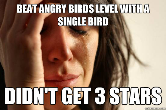 Beat Angry Birds level with a single bird Didn't get 3 stars  First World Problems