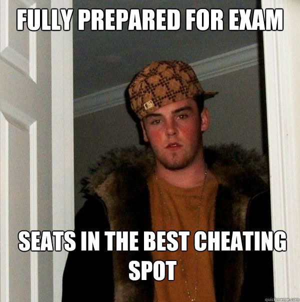 fully prepared for exam seats in the best cheating spot  Scumbag Steve