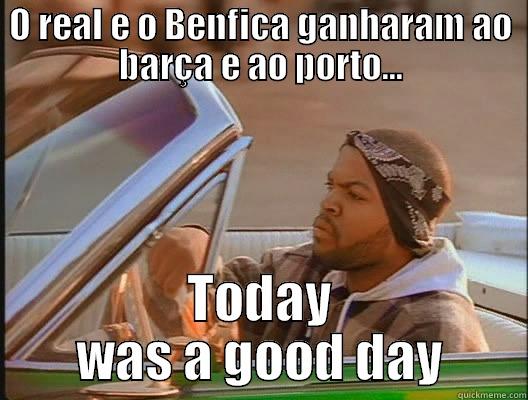 O REAL E O BENFICA GANHARAM AO BARÇA E AO PORTO... TODAY WAS A GOOD DAY today was a good day