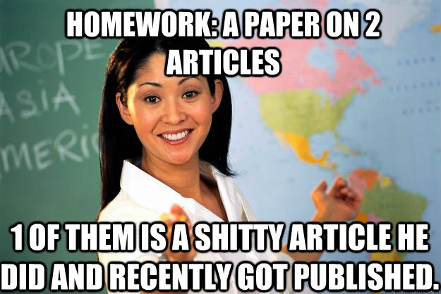 Homework: a paper on 2 articles 1 of them is a shitty article he did and recently got published.  Unhelpful High School Teacher