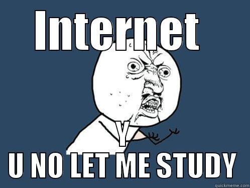 INTERNET  Y U NO LET ME STUDY Y U No