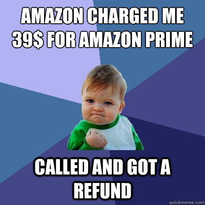 Amazon charged me 39$ for Amazon Prime Called and got a refund  Success Kid