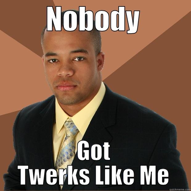 NOBODY GOT TWERKS LIKE ME Successful Black Man