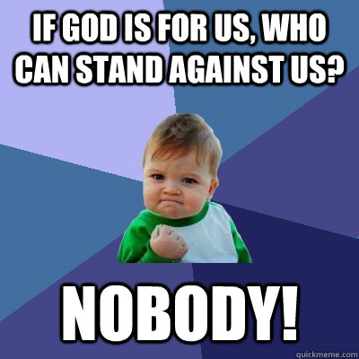 If God is for us, who can stand against us? Nobody!  Success Kid