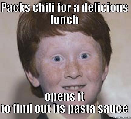 Delicious Chili! - PACKS CHILI FOR A DELICIOUS LUNCH OPENS IT TO FIND OUT ITS PASTA SAUCE Over Confident Ginger