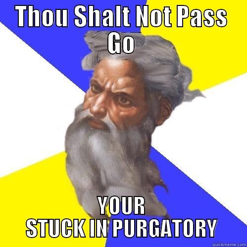 THOU SHALT NOT PASS GO YOUR STUCK IN PURGATORY Advice God