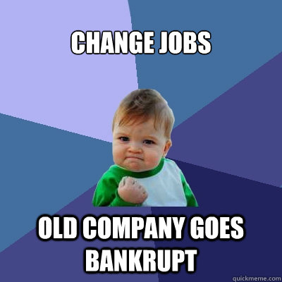 change jobs old company goes bankrupt  Success Kid