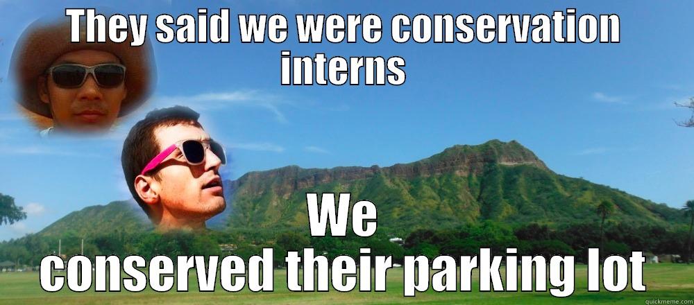 THEY SAID WE WERE CONSERVATION INTERNS WE CONSERVED THEIR PARKING LOT Misc