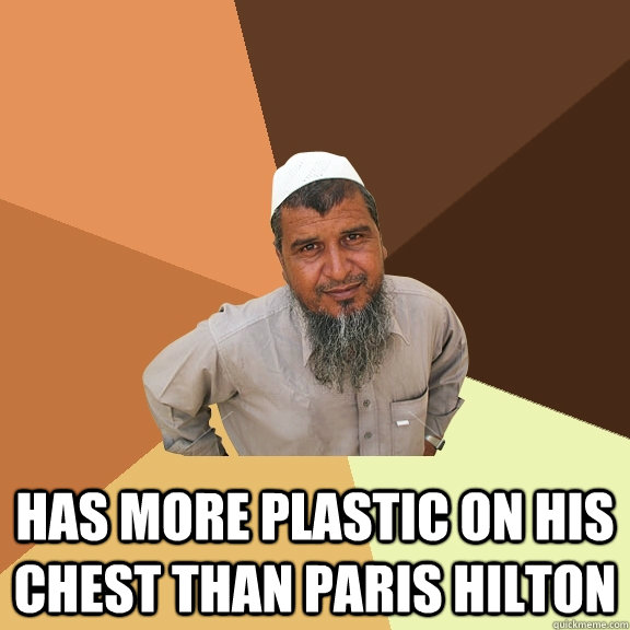  has more plastic on his chest than Paris Hilton  -  has more plastic on his chest than Paris Hilton   Ordinary Muslim Man