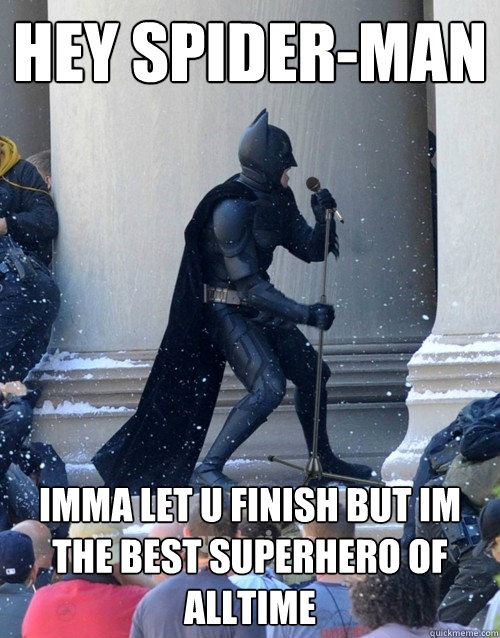 hey spider-man imma let u finish but im the best superhero of alltime  Karaoke Batman