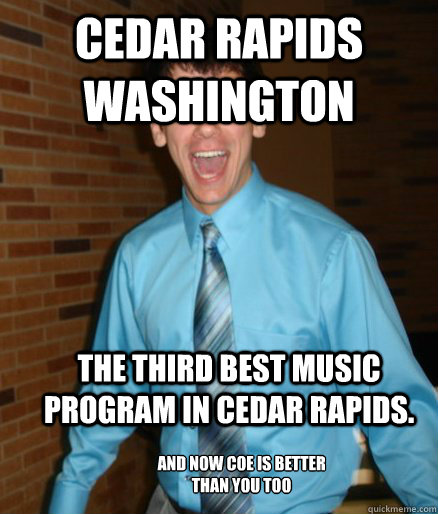 Cedar Rapids Washington The third best music program in Cedar Rapids.  And now Coe is better than you too
 - Cedar Rapids Washington The third best music program in Cedar Rapids.  And now Coe is better than you too
  Brett Messenger