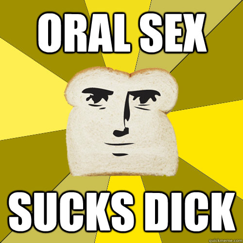 oral Sex Sucks Dick  Breadfriend