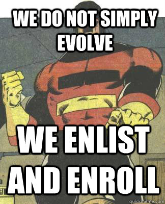 we do not simply evolve we enlist and enroll - we do not simply evolve we enlist and enroll  Captain Germany