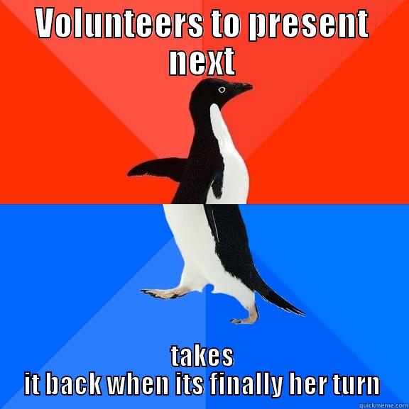 VOLUNTEERS TO PRESENT NEXT TAKES IT BACK WHEN ITS FINALLY HER TURN Socially Awesome Awkward Penguin