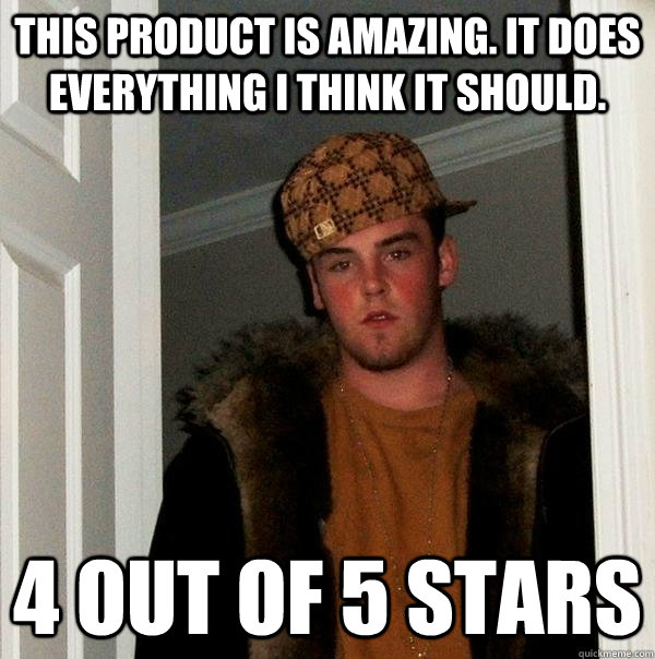 This product is amazing. It does everything I think it should. 4 out of 5 stars - This product is amazing. It does everything I think it should. 4 out of 5 stars  Scumbag Steve