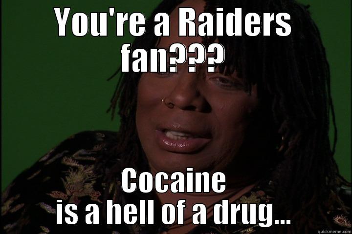 YOU'RE A RAIDERS FAN??? COCAINE IS A HELL OF A DRUG... Misc