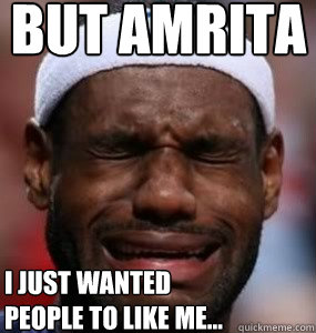 but amrita i just wanted 
people to like me...  