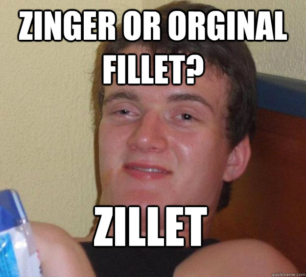 Zinger or ORginal fillet? Zillet - Zinger or ORginal fillet? Zillet  10 Guy