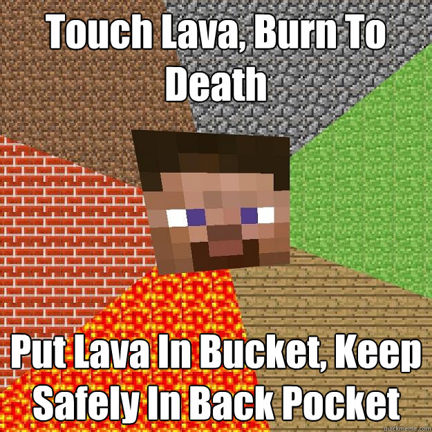 Touch Lava, Burn To Death Put Lava In Bucket, Keep Safely In Back Pocket  Minecraft