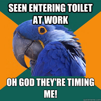 seen entering toilet at work oh god they're timing me! - seen entering toilet at work oh god they're timing me!  Paranoid Parrot