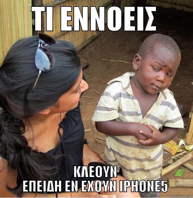 ΤΙ ΕΝΝΟΕΙΣ ΚΛΕΟΥΝ ΕΠΕΙΔΗ ΕΝ ΕΧΟΥΝ IPHONE5 Skeptical Third World Kid