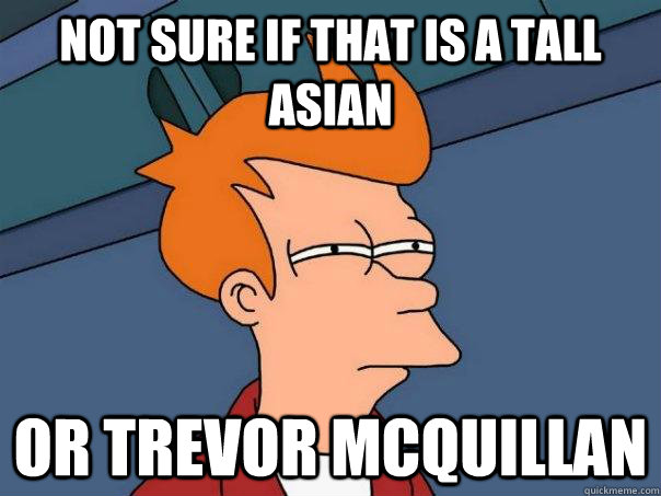 Not sure if that is a tall asian Or Trevor Mcquillan   Futurama Fry