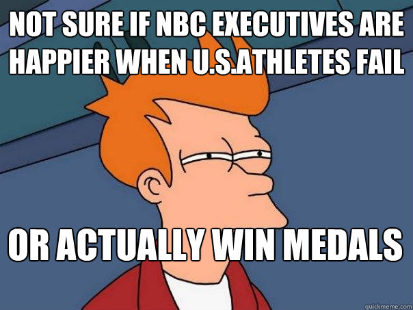 Not sure if NBC executives are happier when U.S.Athletes Fail or actually win medals  Futurama Fry