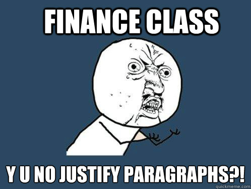 Finance Class y u no justify paragraphs?!  Y U No