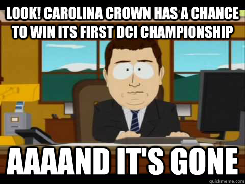 Look! Carolina Crown has a chance to win its first dci Championship Aaaand it's gone - Look! Carolina Crown has a chance to win its first dci Championship Aaaand it's gone  Misc