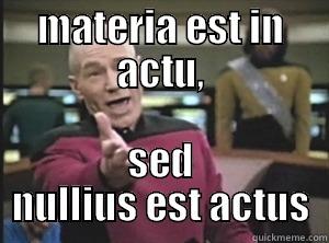 MATERIA EST IN ACTU, SED NULLIUS EST ACTUS Annoyed Picard