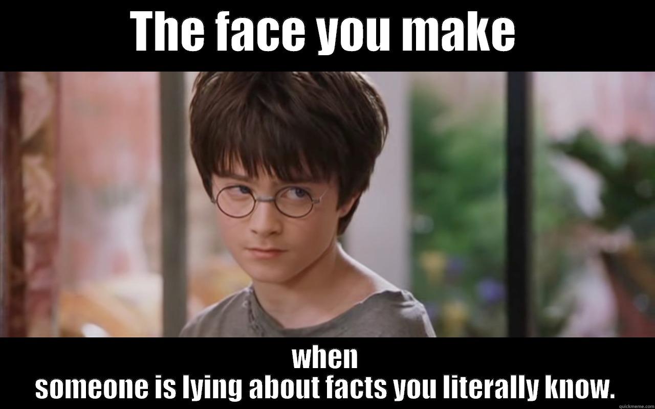 THE FACE YOU MAKE WHEN SOMEONE IS LYING ABOUT FACTS YOU LITERALLY KNOW. Misc