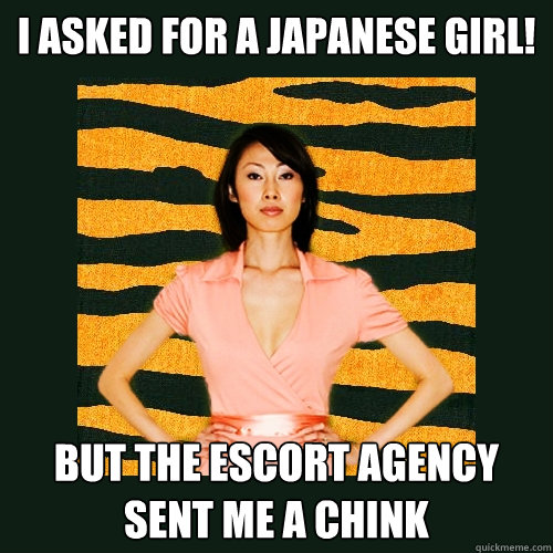 I asked for a japanese girl! but the escort agency sent me a chink  Tiger Mom