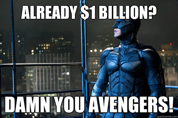 already $1 billion? damn you avengers! - already $1 billion? damn you avengers!  Dark knight rises meme