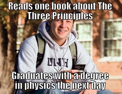 READS ONE BOOK ABOUT THE THREE PRINCIPLES GRADUATES WITH A DEGREE IN PHYSICS THE NEXT DAY College Freshman