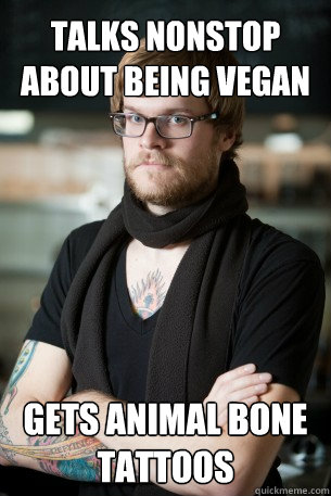 talks nonstop about being vegan gets animal bone tattoos  Hipster Barista