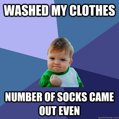 washed my clothes number of socks came out even - washed my clothes number of socks came out even  Success Kid