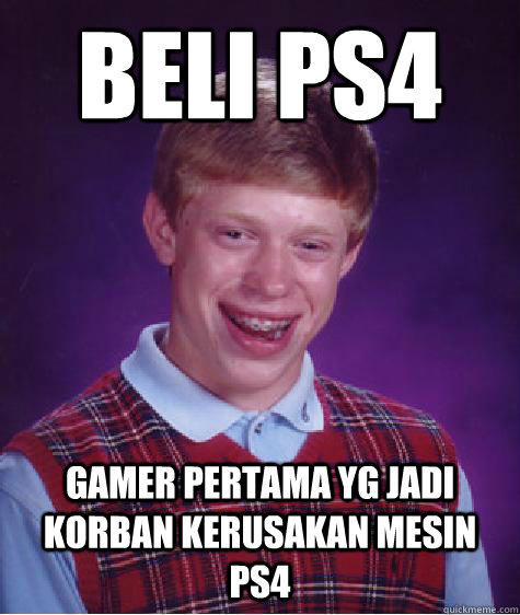 Beli PS4 gamer pertama yg jadi korban kerusakan mesin ps4 - Beli PS4 gamer pertama yg jadi korban kerusakan mesin ps4  Bad Luck Brian