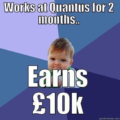 WORKS AT QUANTUS FOR 2 MONTHS.. EARNS £10K Success Kid