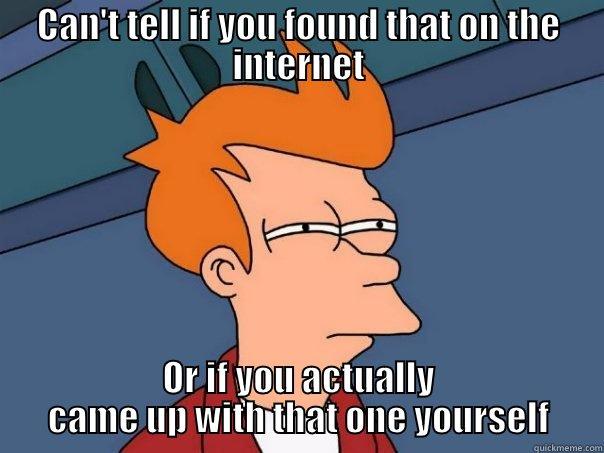 Meme Comeback - CAN'T TELL IF YOU FOUND THAT ON THE INTERNET OR IF YOU ACTUALLY CAME UP WITH THAT ONE YOURSELF Futurama Fry