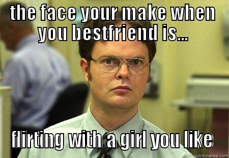 THE FACE YOUR MAKE WHEN YOU BEST FRIEND IS... FLIRTING WITH A GIRL YOU LIKE Schrute