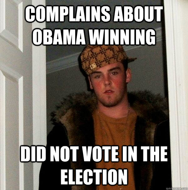 Complains about obama winning did not vote in the election  Scumbag Steve