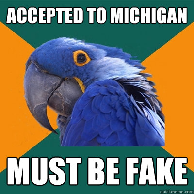 Accepted to michigan must be fake  Paranoid Parrot