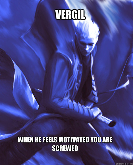 Vergil  when he feels motivated you are screwed  - Vergil  when he feels motivated you are screwed   Misc