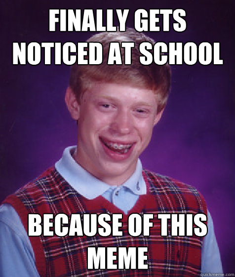 finally gets noticed at school because of this meme  Bad Luck Brian