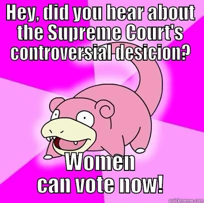 Supreme Court 2015 - HEY, DID YOU HEAR ABOUT THE SUPREME COURT'S CONTROVERSIAL DESICION? WOMEN CAN VOTE NOW! Slowpoke