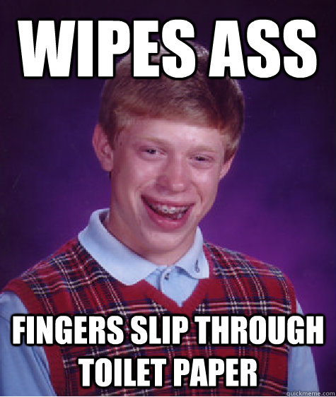 Wipes ass Fingers slip through toilet paper  Bad Luck Brian