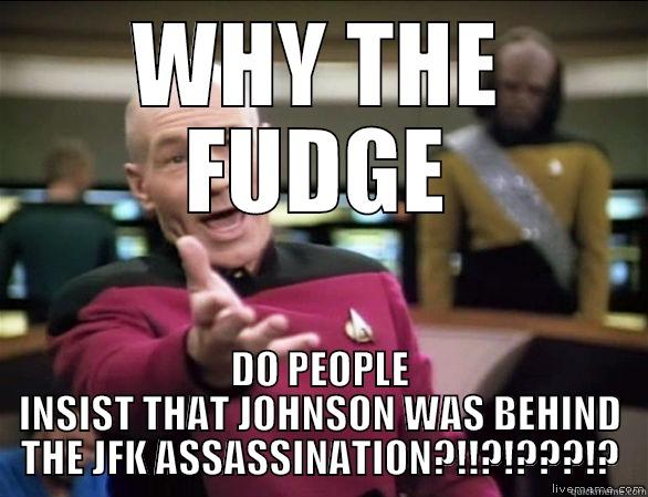 WHY THE FUDGE DO PEOPLE INSIST THAT JOHNSON WAS BEHIND THE JFK ASSASSINATION?!!?!???!? Annoyed Picard HD