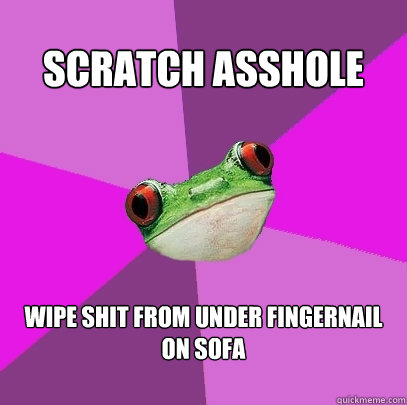 Scratch Asshole Wipe shit from under fingernail on sofa  Foul Bachelorette Frog